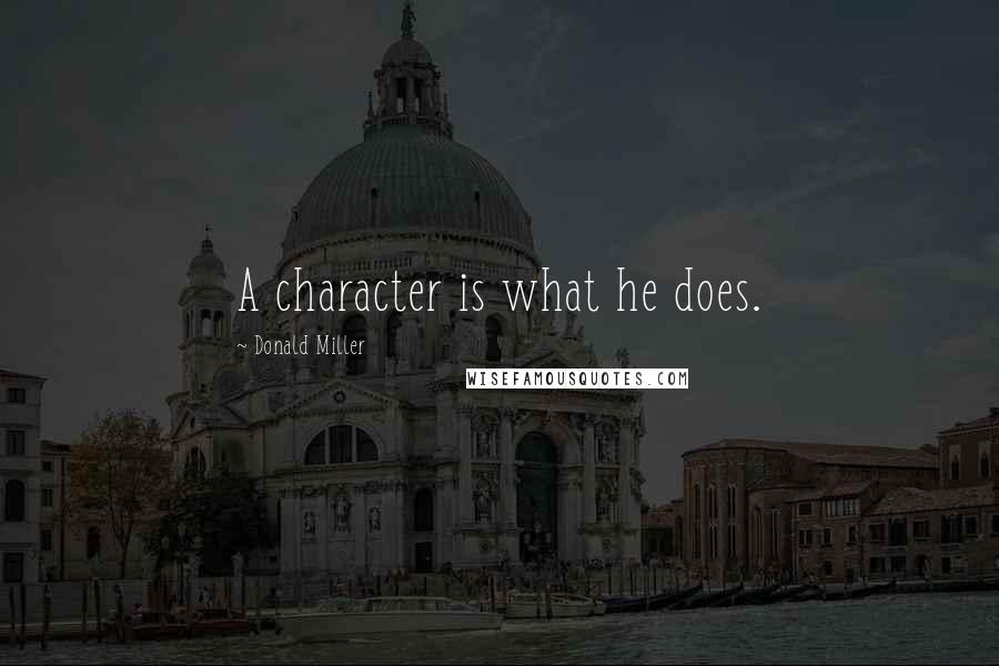 Donald Miller Quotes: A character is what he does.