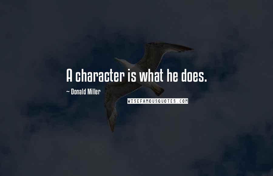 Donald Miller Quotes: A character is what he does.