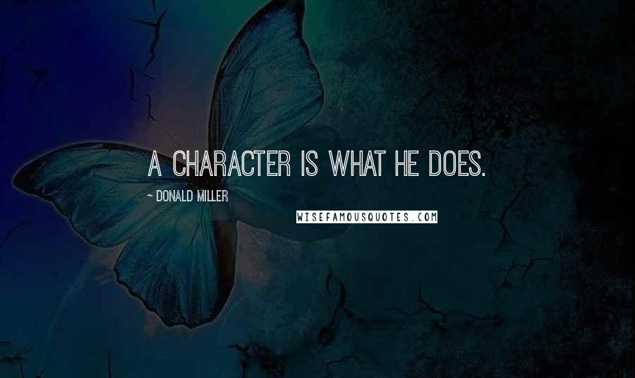 Donald Miller Quotes: A character is what he does.