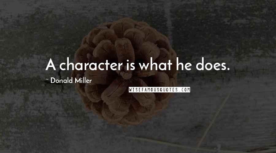 Donald Miller Quotes: A character is what he does.
