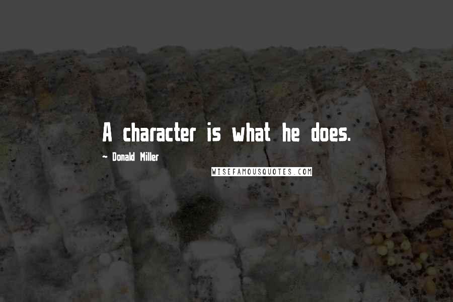 Donald Miller Quotes: A character is what he does.