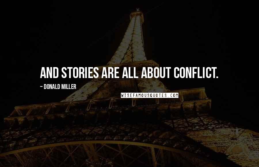 Donald Miller Quotes: And stories are all about conflict.