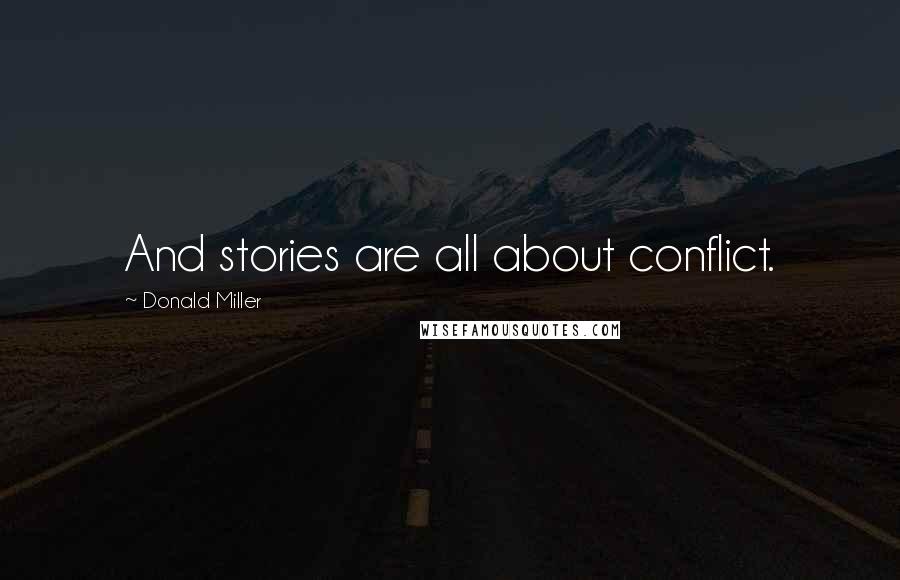 Donald Miller Quotes: And stories are all about conflict.