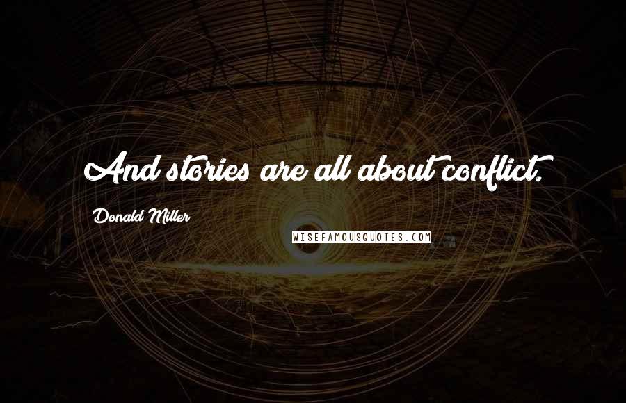 Donald Miller Quotes: And stories are all about conflict.