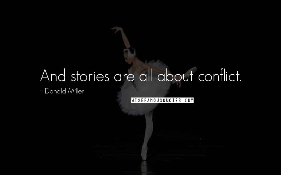 Donald Miller Quotes: And stories are all about conflict.