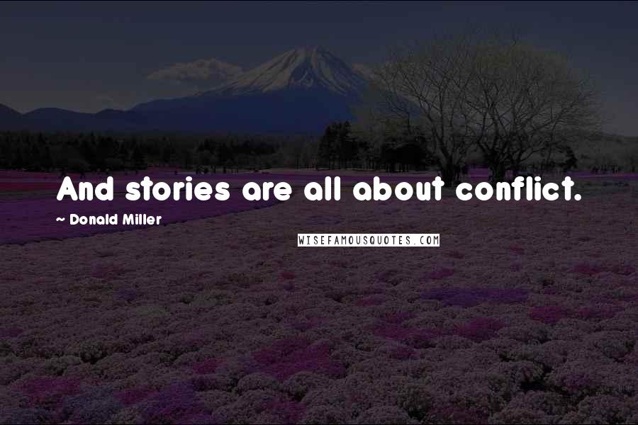 Donald Miller Quotes: And stories are all about conflict.