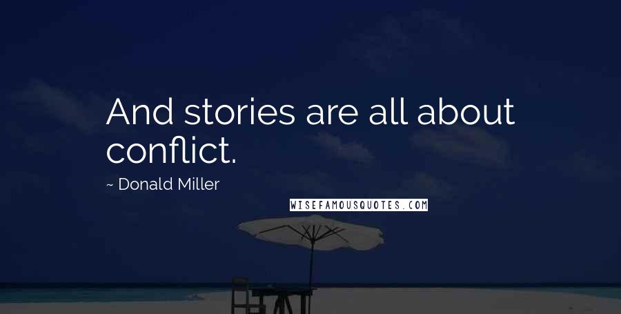 Donald Miller Quotes: And stories are all about conflict.