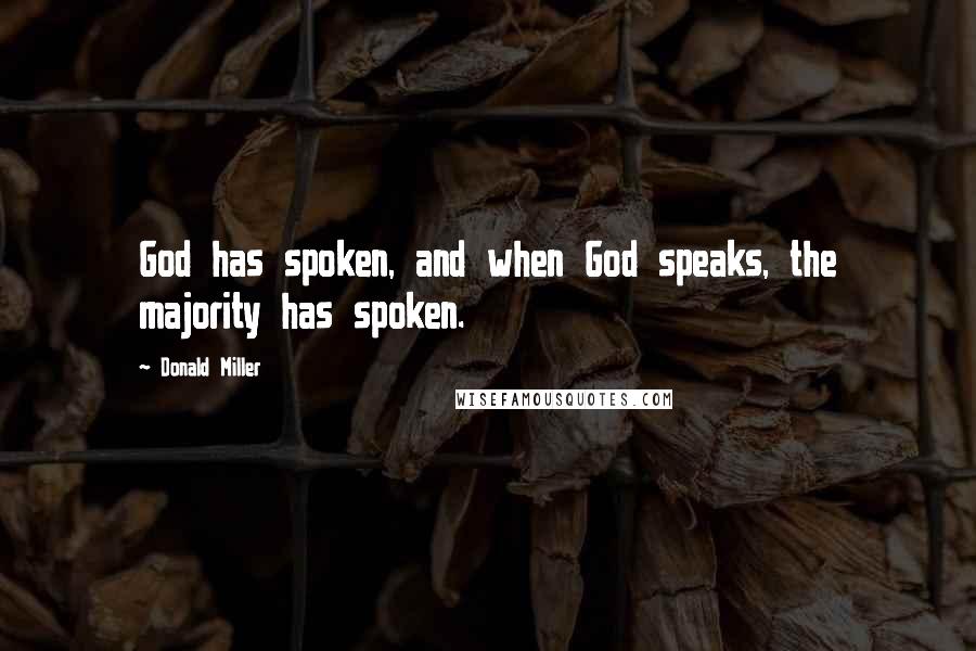 Donald Miller Quotes: God has spoken, and when God speaks, the majority has spoken.