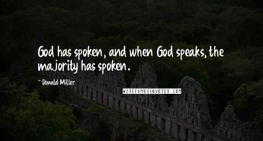 Donald Miller Quotes: God has spoken, and when God speaks, the majority has spoken.