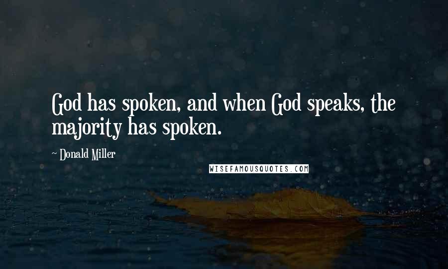 Donald Miller Quotes: God has spoken, and when God speaks, the majority has spoken.