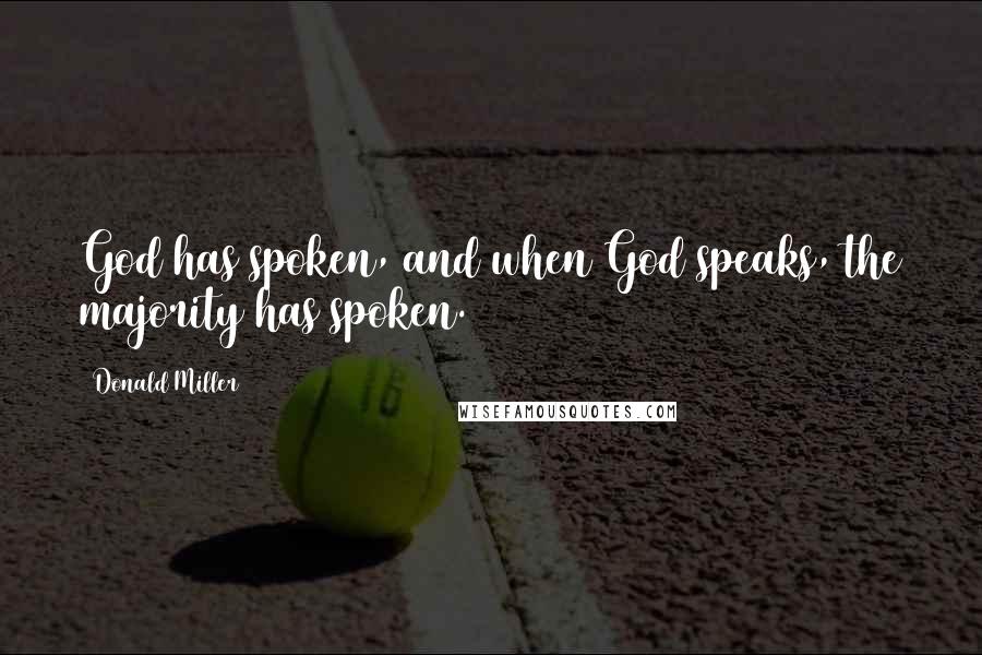 Donald Miller Quotes: God has spoken, and when God speaks, the majority has spoken.