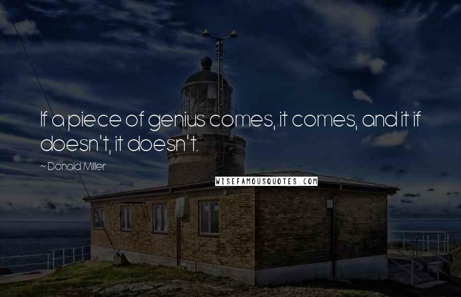 Donald Miller Quotes: If a piece of genius comes, it comes, and it if doesn't, it doesn't.