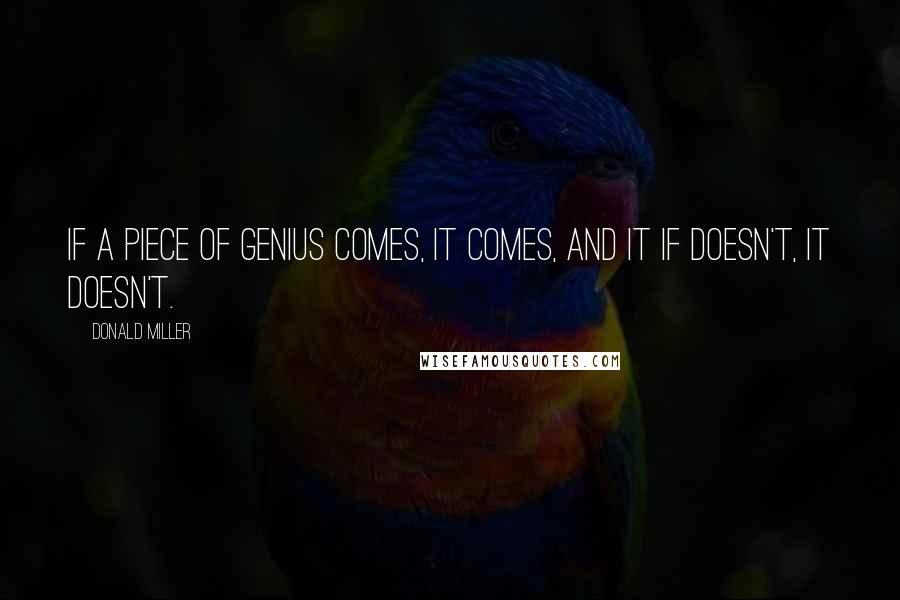 Donald Miller Quotes: If a piece of genius comes, it comes, and it if doesn't, it doesn't.