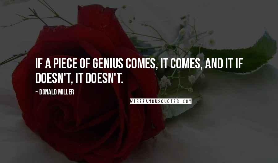 Donald Miller Quotes: If a piece of genius comes, it comes, and it if doesn't, it doesn't.