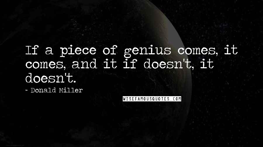 Donald Miller Quotes: If a piece of genius comes, it comes, and it if doesn't, it doesn't.
