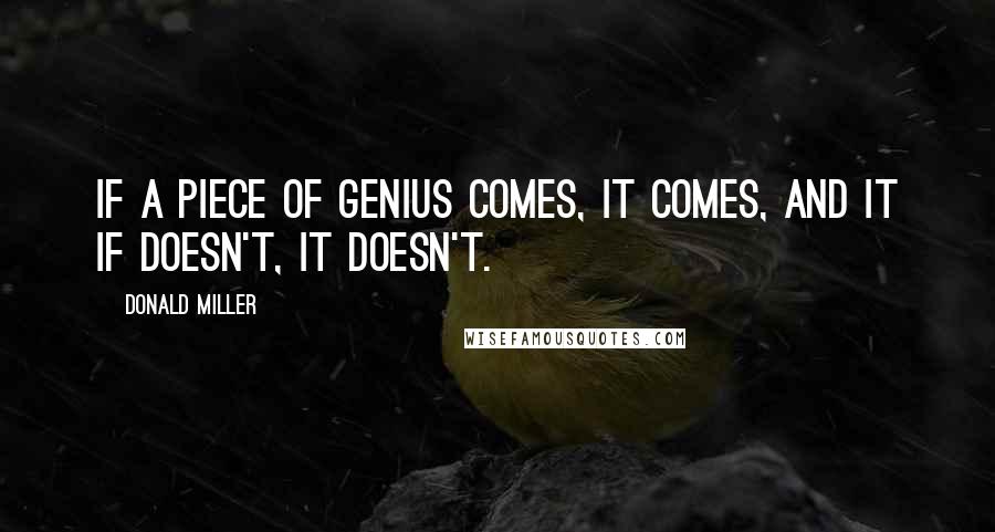 Donald Miller Quotes: If a piece of genius comes, it comes, and it if doesn't, it doesn't.