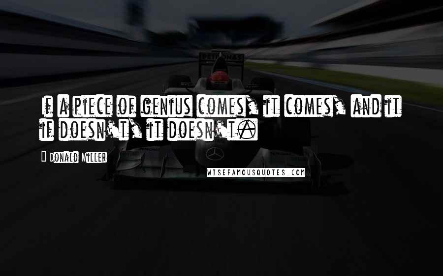 Donald Miller Quotes: If a piece of genius comes, it comes, and it if doesn't, it doesn't.