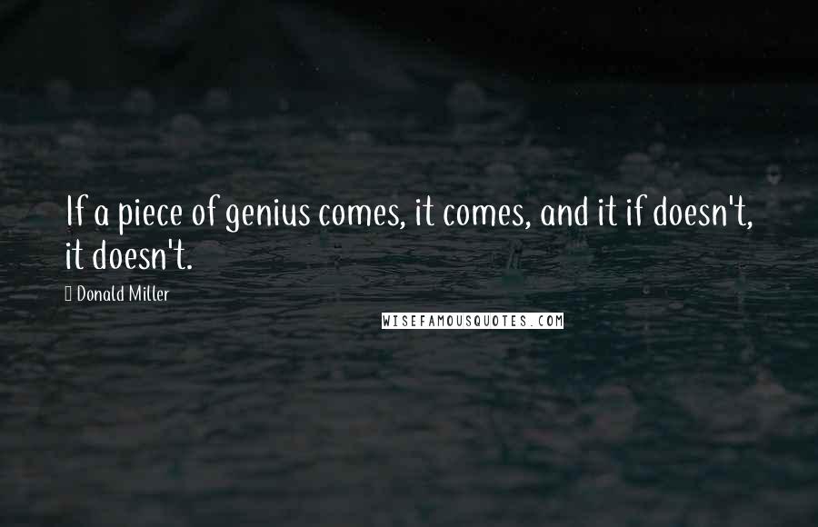 Donald Miller Quotes: If a piece of genius comes, it comes, and it if doesn't, it doesn't.