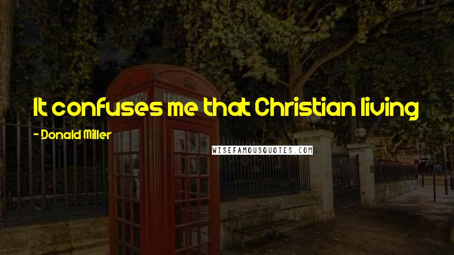 Donald Miller Quotes: It confuses me that Christian living is not simpler. The gospel, the very good news, is simple.