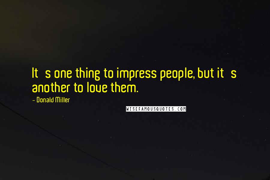 Donald Miller Quotes: It's one thing to impress people, but it's another to love them.