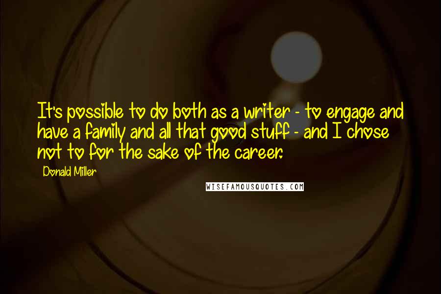 Donald Miller Quotes: It's possible to do both as a writer - to engage and have a family and all that good stuff - and I chose not to for the sake of the career.