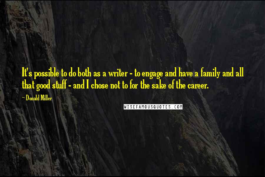 Donald Miller Quotes: It's possible to do both as a writer - to engage and have a family and all that good stuff - and I chose not to for the sake of the career.