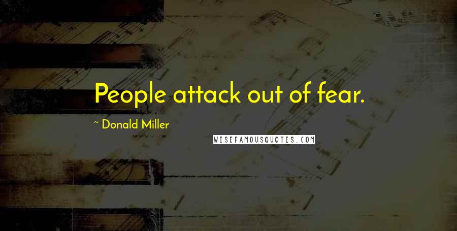 Donald Miller Quotes: People attack out of fear.