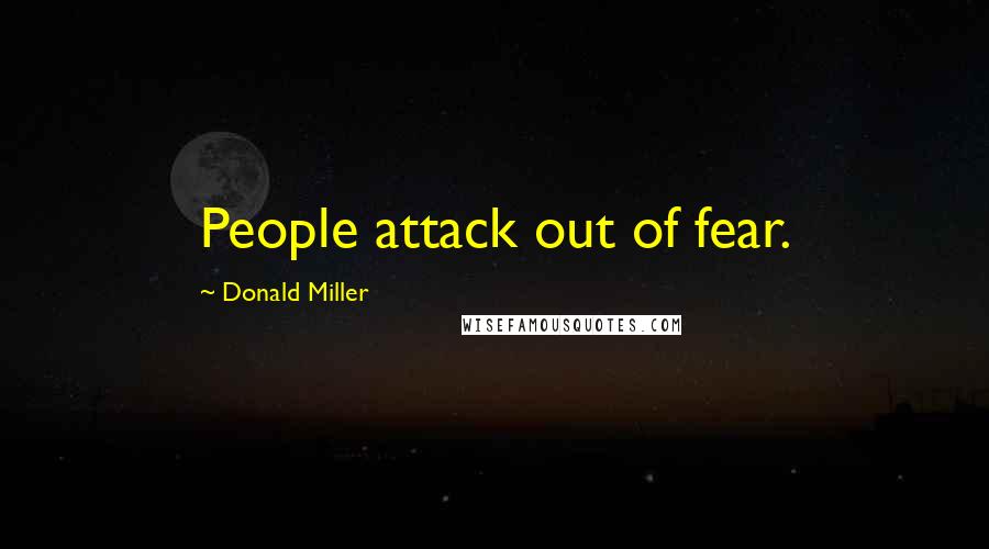 Donald Miller Quotes: People attack out of fear.