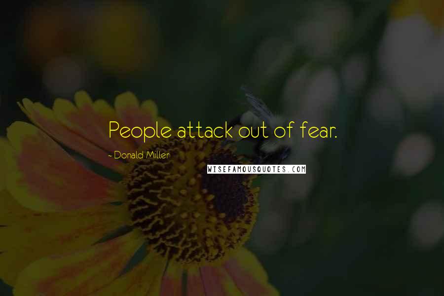 Donald Miller Quotes: People attack out of fear.