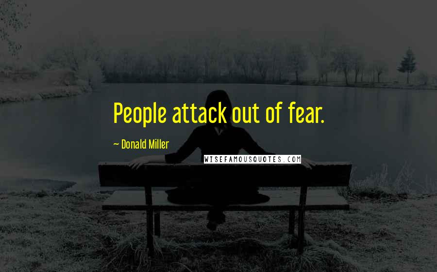 Donald Miller Quotes: People attack out of fear.