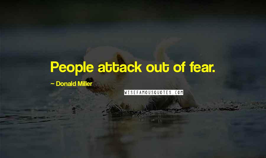 Donald Miller Quotes: People attack out of fear.