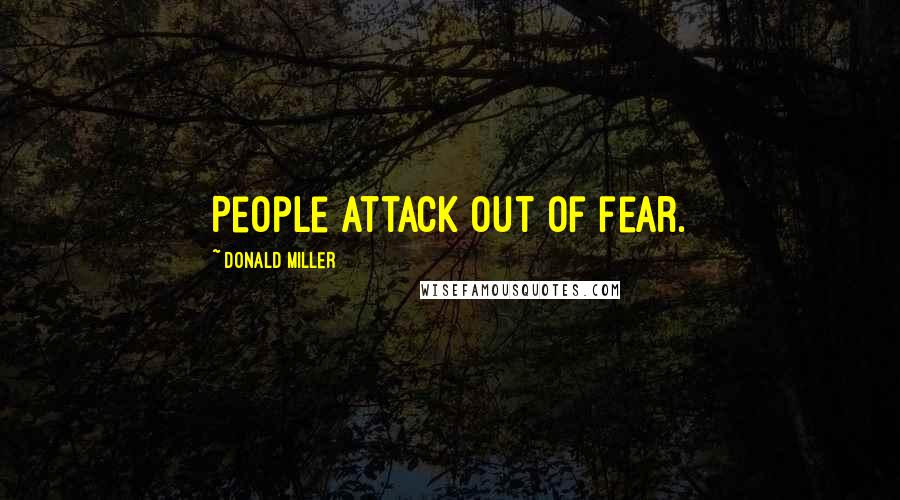 Donald Miller Quotes: People attack out of fear.