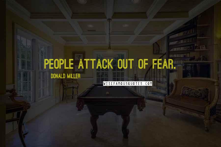 Donald Miller Quotes: People attack out of fear.