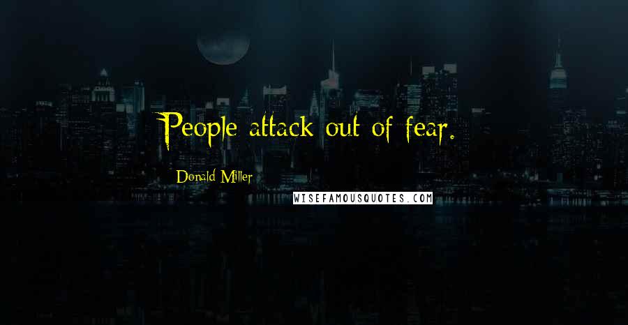 Donald Miller Quotes: People attack out of fear.