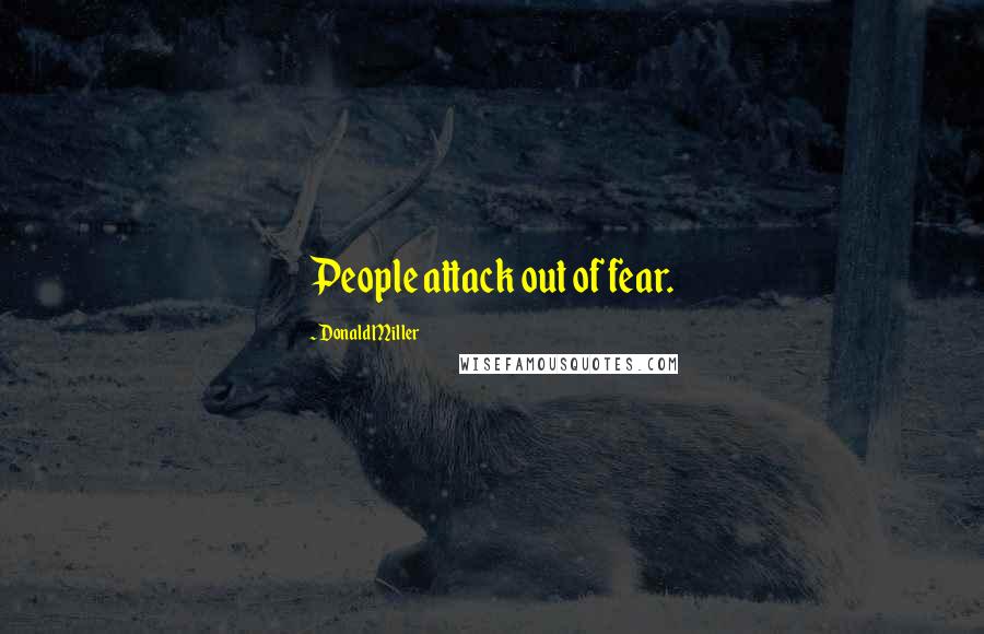 Donald Miller Quotes: People attack out of fear.