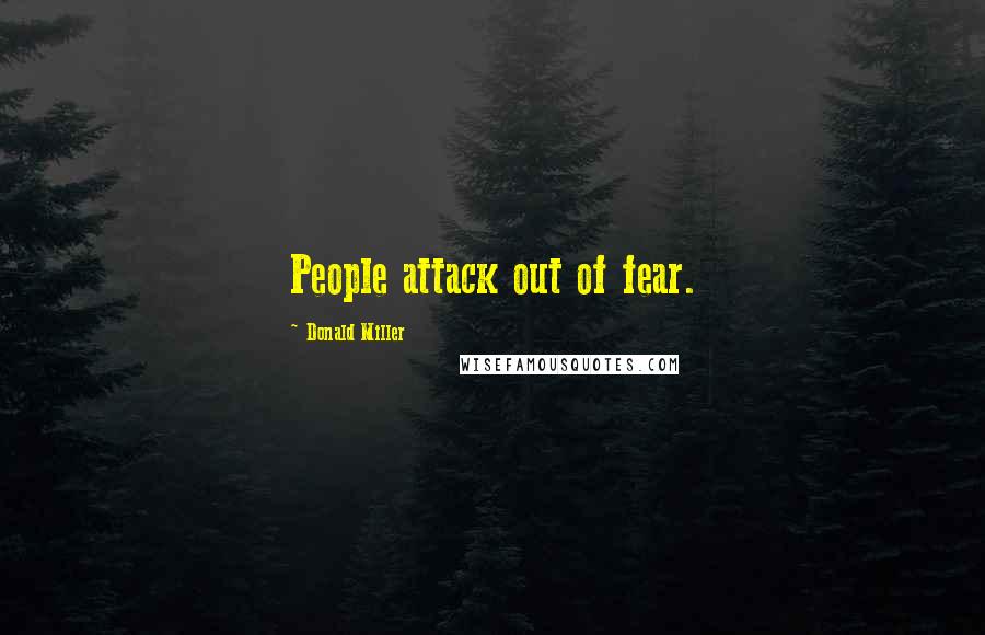 Donald Miller Quotes: People attack out of fear.