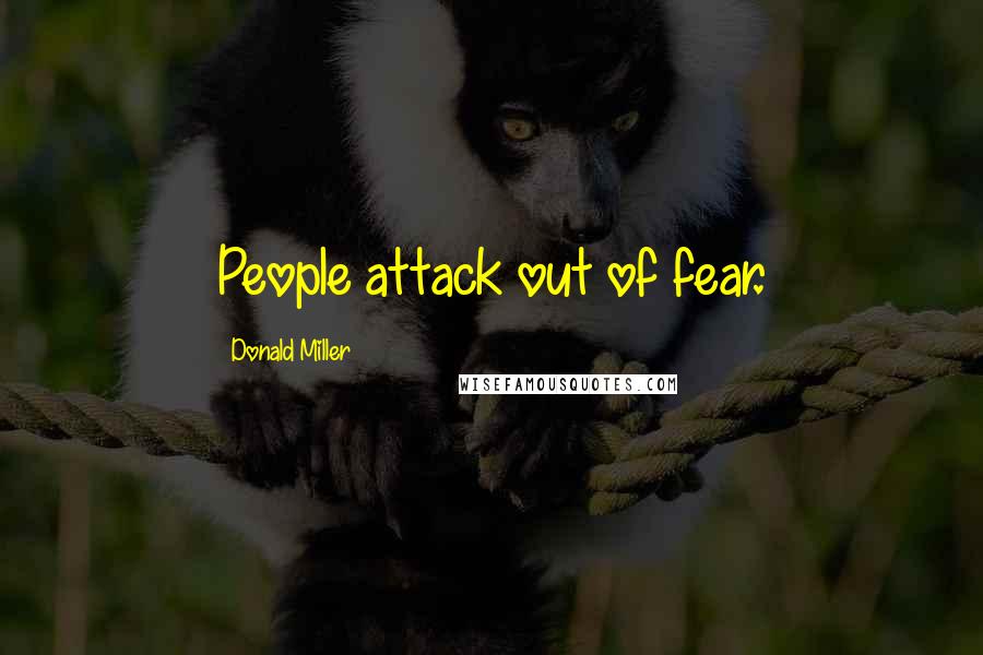 Donald Miller Quotes: People attack out of fear.