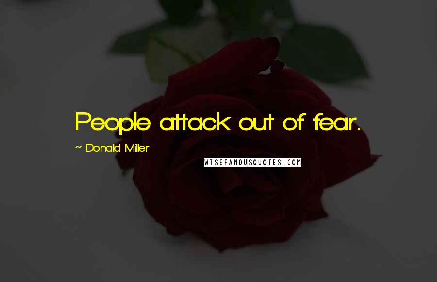 Donald Miller Quotes: People attack out of fear.