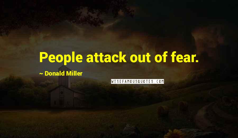 Donald Miller Quotes: People attack out of fear.