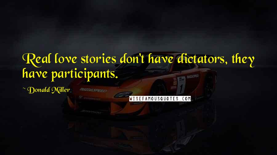Donald Miller Quotes: Real love stories don't have dictators, they have participants.