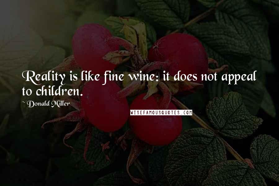 Donald Miller Quotes: Reality is like fine wine: it does not appeal to children.