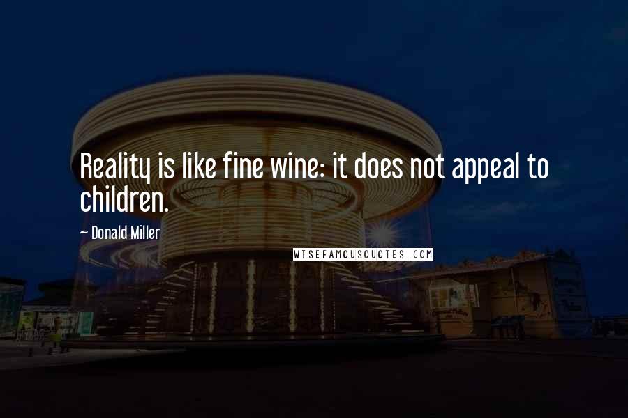 Donald Miller Quotes: Reality is like fine wine: it does not appeal to children.