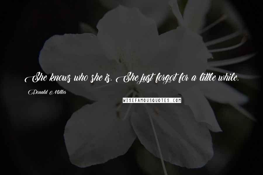 Donald Miller Quotes: She knows who she is. She just forgot for a little while.