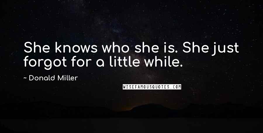 Donald Miller Quotes: She knows who she is. She just forgot for a little while.