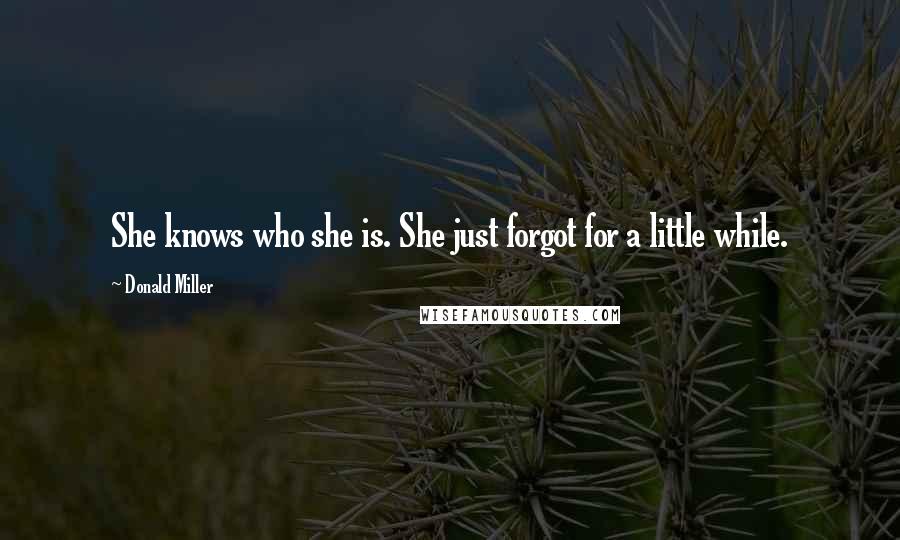 Donald Miller Quotes: She knows who she is. She just forgot for a little while.