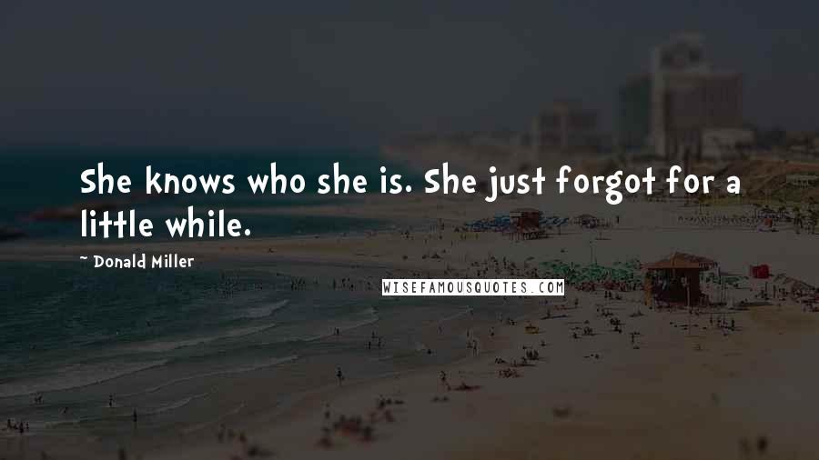 Donald Miller Quotes: She knows who she is. She just forgot for a little while.