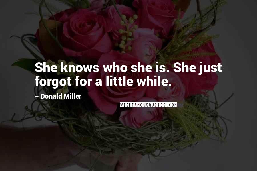 Donald Miller Quotes: She knows who she is. She just forgot for a little while.