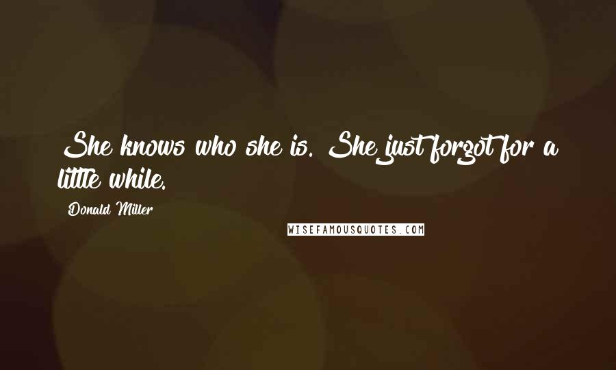Donald Miller Quotes: She knows who she is. She just forgot for a little while.