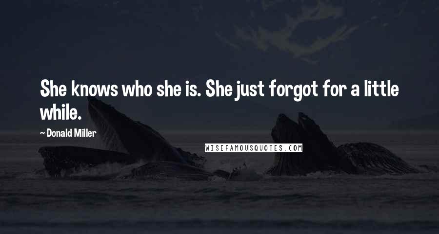 Donald Miller Quotes: She knows who she is. She just forgot for a little while.