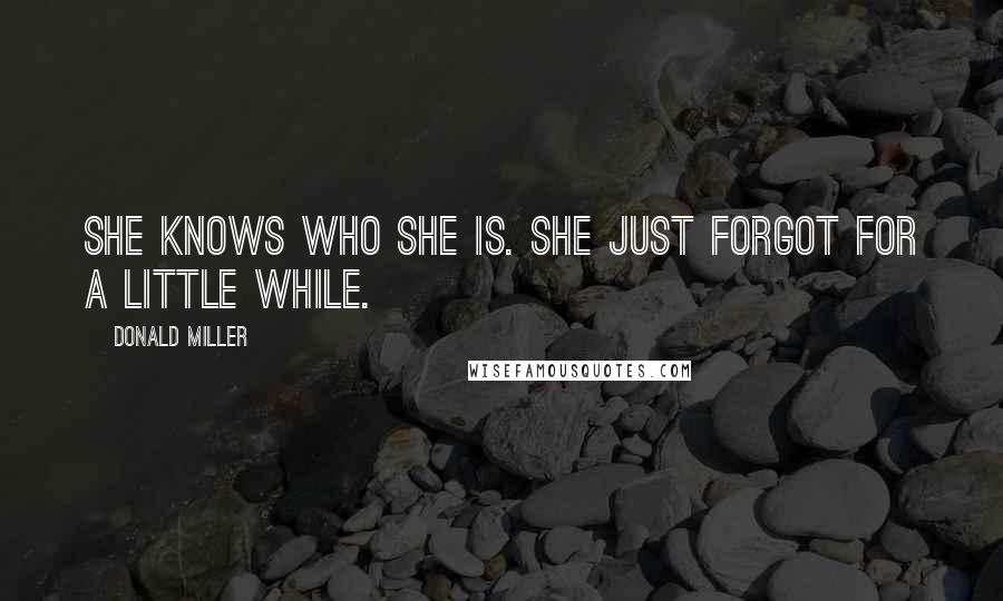 Donald Miller Quotes: She knows who she is. She just forgot for a little while.